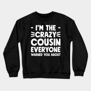 I'm the crazy cousin everyone warned you about Crewneck Sweatshirt